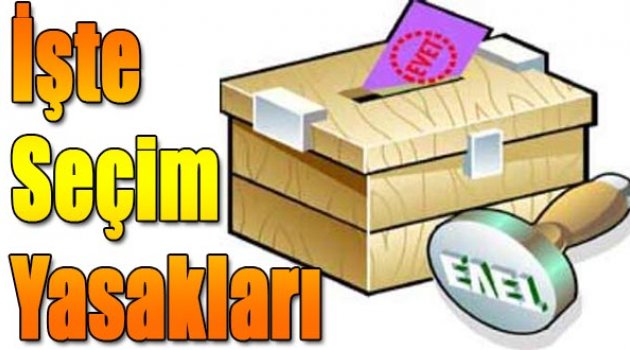 İşte seçim yasakları