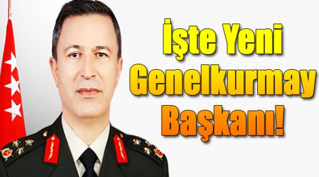 İşte yeni Genelkurmay Başkanımız!