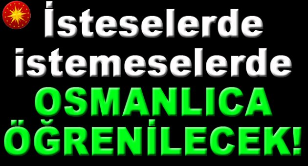 “İsteseler de istemeseler de Osmanlıca öğrenilecek”