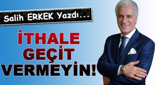 İthale Geçit Vermeyin