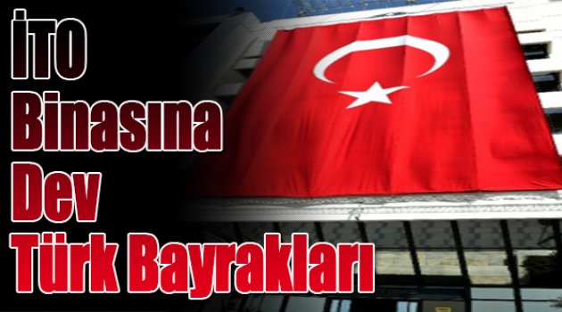 İTO Binasına Dev Türk Bayrakları