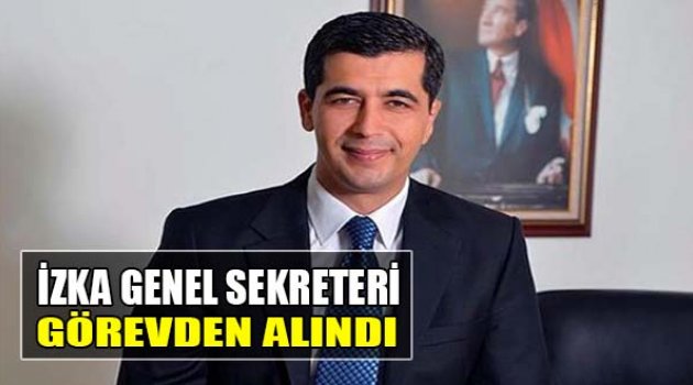 İZKA Genel Sekreteri Görevden Alındı