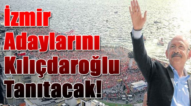 İzmir adaylarını Kılıçdaroğlu tanıtacak