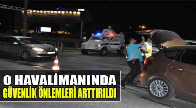 İzmir Adnan Menderes Havalimanı'nda Güvenlik Önlemleri Arttırıldı