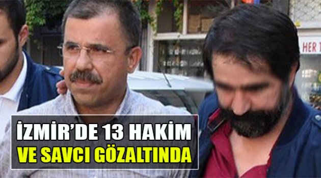 İzmir’de 13 Hakim Ve Savcıya Gözaltı: Kritik Davalara Bakan İsim de Var!