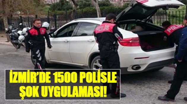 İzmir’de 1500 Polisle ‘Şok’ Uygulama!