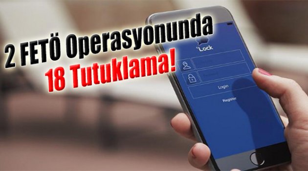 İzmir’de 2 FETÖ Operasyonunda 18 Tutuklama!