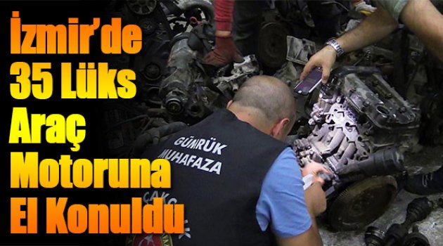 İzmir’de 35 Lüks Araç Motoru Ele Geçirildi