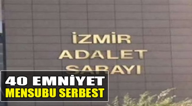 İzmir’de 40 Emniyet Mensubu Serbest Bırakıldı