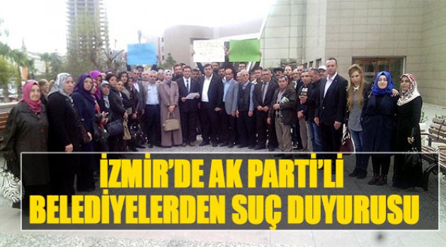İzmir’de AK Partili Belediyelerden Suç Duyurusu