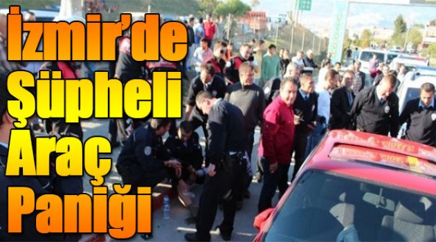 İzmir’de Şüpheli Araç Paniği