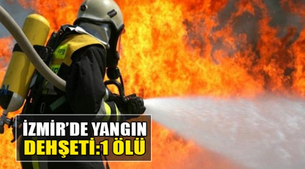 İzmir’de Yangın Dehşeti: 1 Ölü
