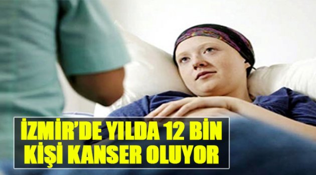 İzmir’de Yılda 12 Bin Kişi Kanser Oluyor