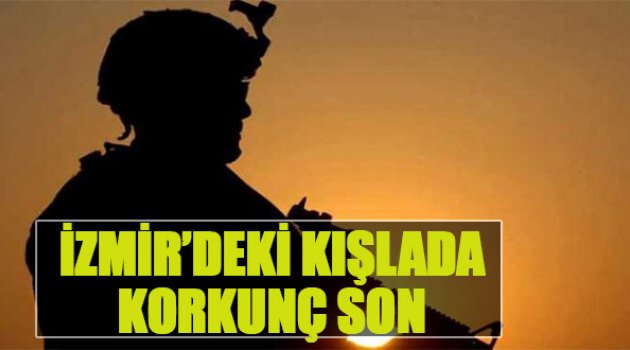İzmir’deki Kışlada Korkunç Son