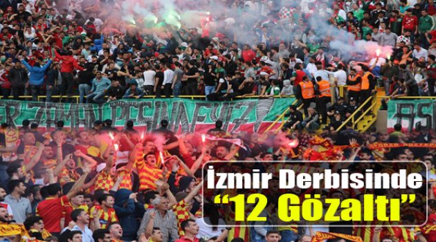 İzmir Derbisinde 12 Gözaltı