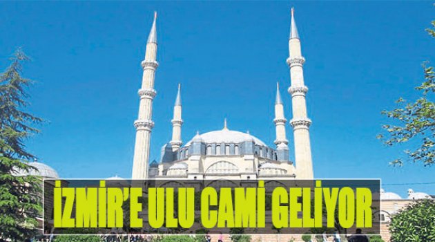 İzmir’e Ulu Cami Geliyor