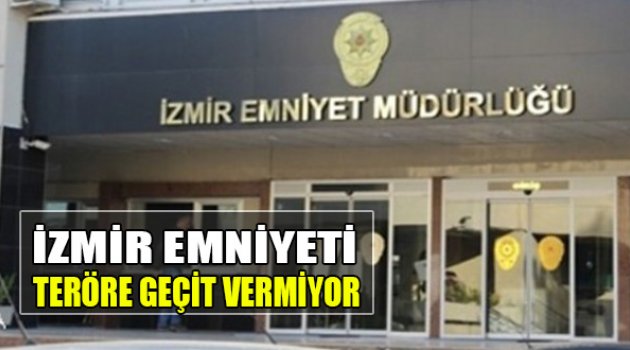 İzmir Emniyeti Teröre Geçit Vermiyor!