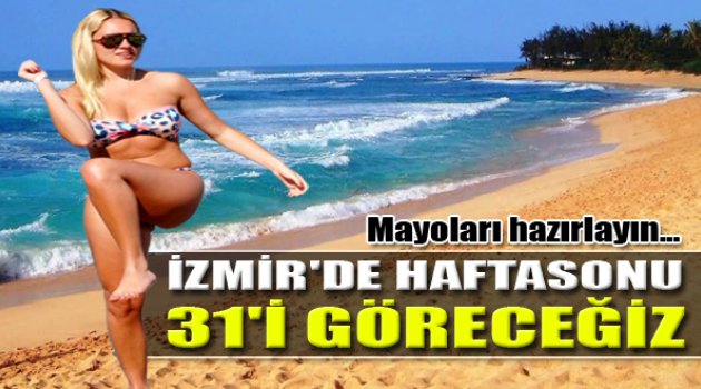 İzmir Haftasonu 31 Dereceyi Görecek