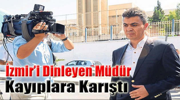İzmir’i Dinleyen Müdür Kayıplara Karıştı
