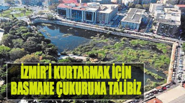İzmir’i Kurtarmak İçin Basmane Çukuruna Talibiz