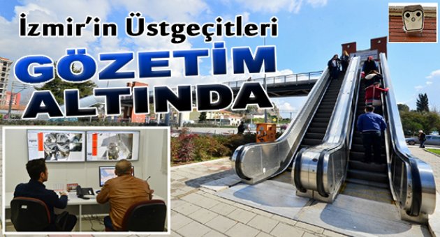 İzmir’in üst geçitleri gözetim altında