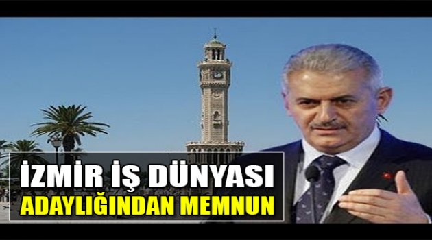 İzmir İş Dünyası Yıldırım&#039;ın Adaylığından Memnun