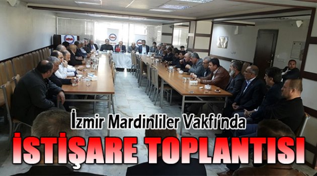 İzmir Mardinliler Vakfı’nda İstişare Toplantısı