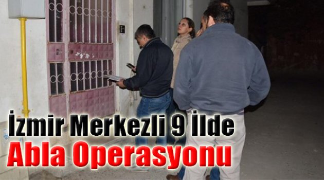 İzmir Merkezli 9 İlde 'Abla' Operasyonu: 20 Gözaltı