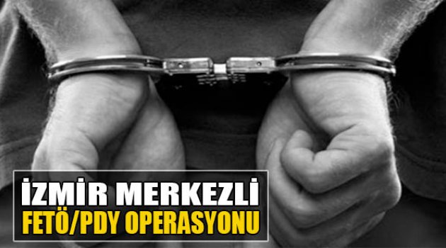 İzmir Merkezli FETÖ/PDY Operasyonu