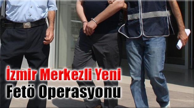İzmir Merkezli Yeni FETÖ Operasyonu: 17 Gözaltı