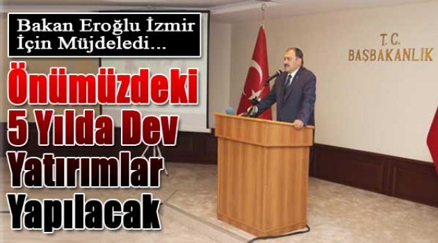 “ İzmir önümüzdeki 5 yılda dev yatırımlar alacak”