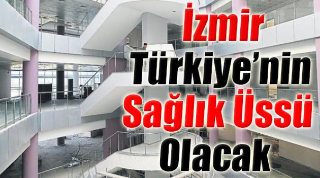 İzmir Türkiye’nin Sağlık Üssü Olacak
