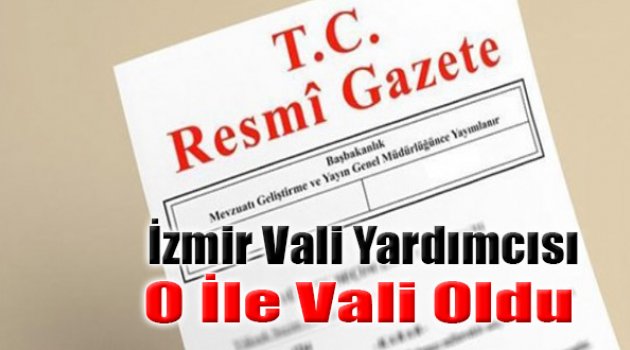 İzmir Vali Yardımcısı O İle Vali Oldu