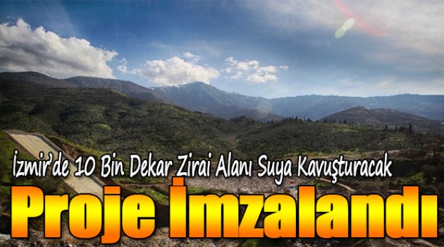 İzmir'de 10 Bin Dekar Zirai Alanı Suya Kavuşturacak Proje İmzalandı