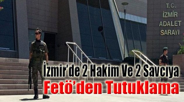 İzmir'de 2 Hakim Ve 2 Savcıya FETÖ'den Tutuklama