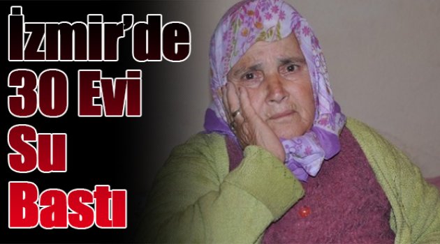 İzmir&#039;de 30 Evi Su Bastı
