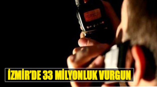İzmir'de 33 Milyonluk Vurgun