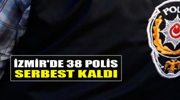 İzmir'de 38 Polis Serbest Kaldı