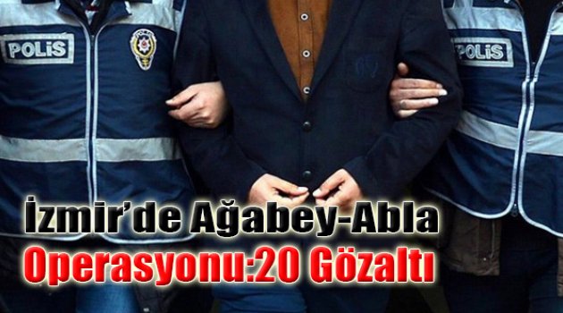 İzmir'de 'Ağabey-Abla' Operasyonu: 20 Gözaltı