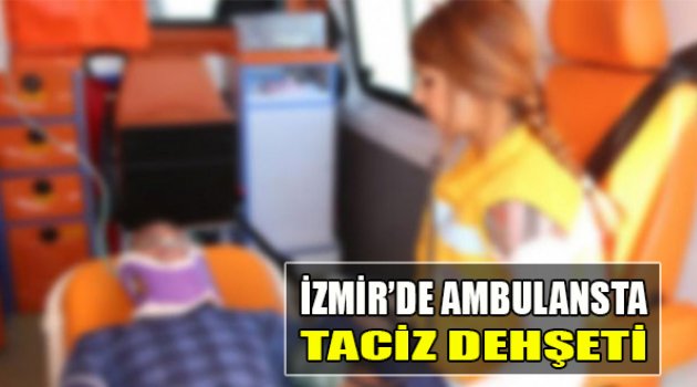 İzmir'de Ambulansta Taciz Dehşeti