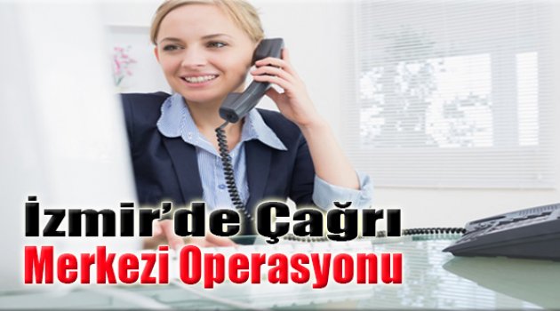 İzmir'de Çağrı Merkezi Operasyonu