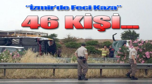 İzmir'de çok büyük kaza: 46 YARALI