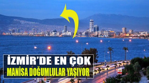 İzmir'de En Çok Manisa Doğumlular Yaşıyor...