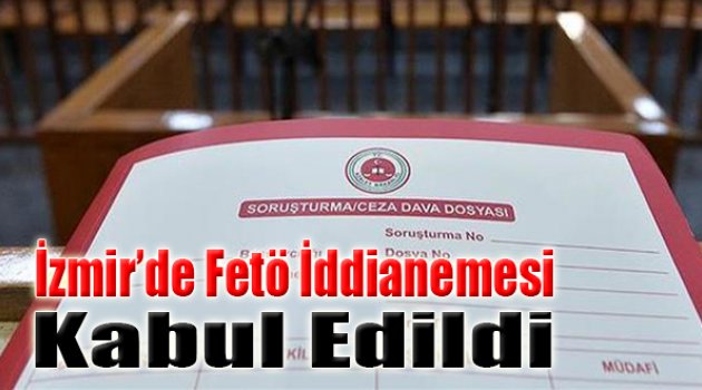 İzmir'de FETÖ Darbe İddianamesi Kabul Edildi