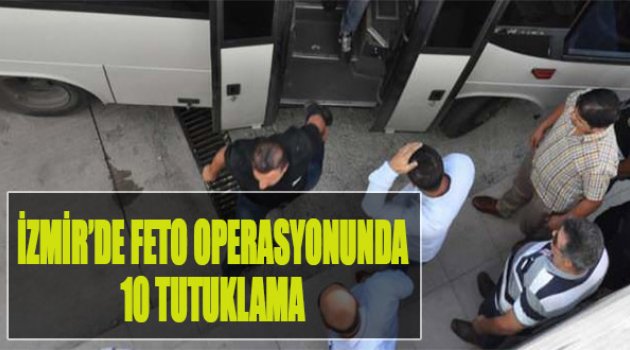 İzmir'de Feto Operasyonunda 10 Tutuklama