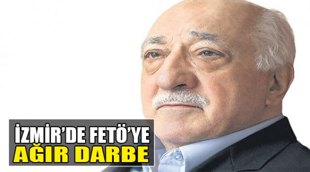 İzmir'de FETÖ'ye Ağır Darbe