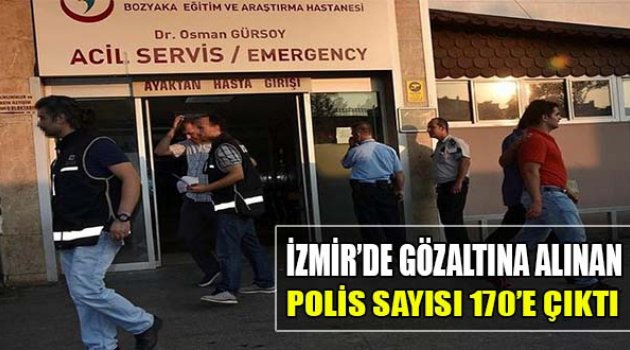İzmir'de Gözaltına Alınan Polis Sayısı 170'e Çıktı