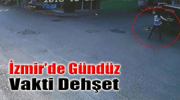 İzmir&#039;de Gündüz Vakti Dehşet!