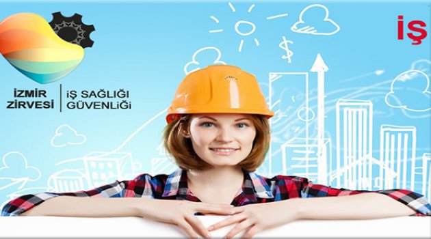 İzmir'de İş Sağlığı Güvenliği Zirvesi ve Fuarı