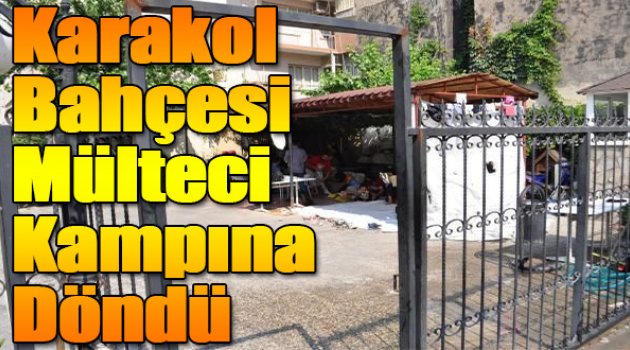İzmir'de karakol bahçesi mülteci kampına döndü